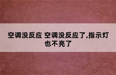 空调没反应 空调没反应了,指示灯也不亮了